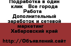 Подработка в один клик - Все города Работа » Дополнительный заработок и сетевой маркетинг   . Хабаровский край